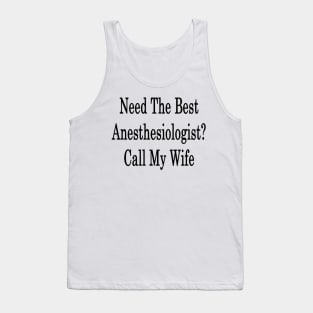 Need The Best Anesthesiologist? Call My Wife Tank Top